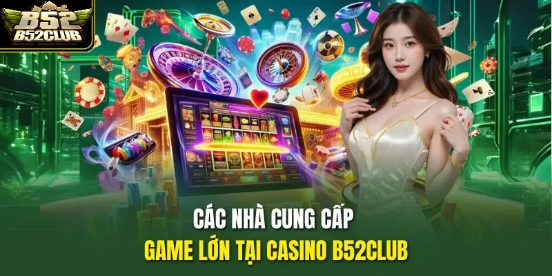 Những nhà cung cấp trò chơi nổi bật tại live casino B52Club