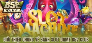 Giới thiệu chung về sảnh Quay Slot B52CLUB