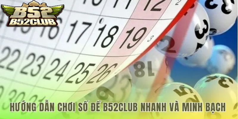 Hướng dẫn chơi lô đề nhanh và cam kết minh bạch B52Club