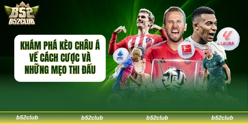 Kèo Châu Á – Khám Phá Những Thông Tin Hữu Ích Cùng B52club