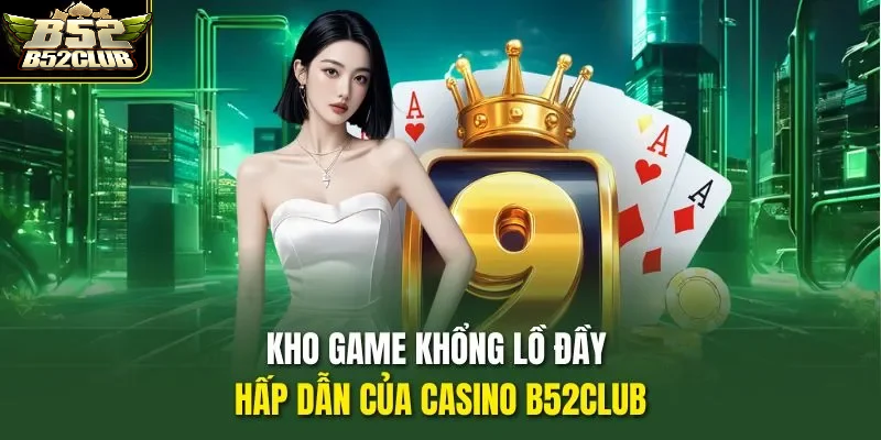 Kho game phong phú tại casino trực tuyến B52Club