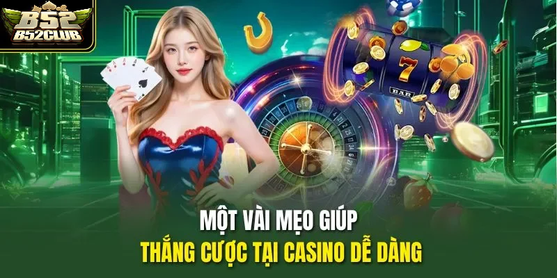 Một số kinh nghiệm giúp nâng cao cơ hội chiến thắng tại live casino B52CLUB 