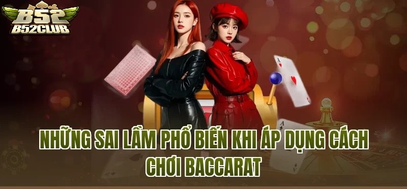 Những lưu ý để tránh sai lầm khi chơi Baccarat B52CLUB