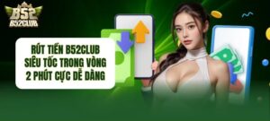 Rút tiền B52Club nhanh chóng, an toàn và đơn giản