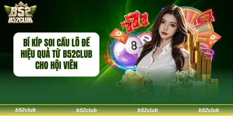 Soi Cầu Lô Đề – Chia Sẻ Kinh Nghiệm Hiệu Quả Từ B52club Dành Cho Hội Viên