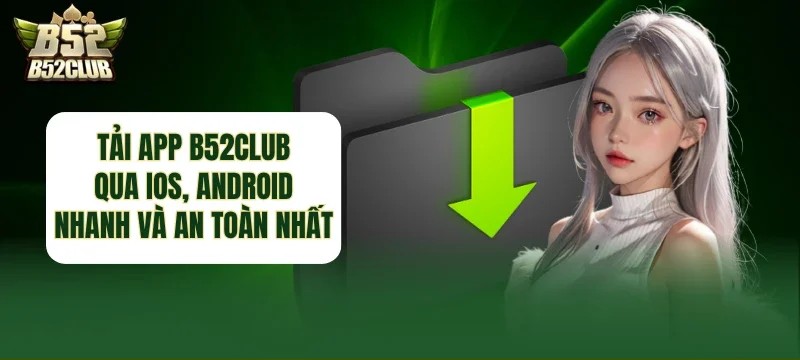 Tải app B52CLUB – Giải pháp trải nghiệm cá cược tiện lợi mọi lúc