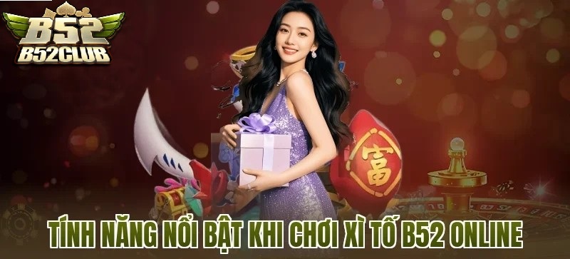 Những Điểm Nổi Bật Khi Trải Nghiệm Xì Tố B52 Trực Tuyến