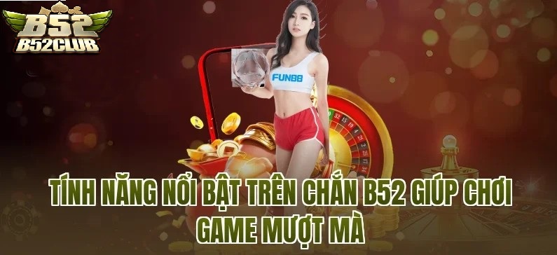 Những Tính Năng Nổi Bật Của Game bài Chắn B52CLUB Mang Đến Trải Nghiệm Mượt Mà